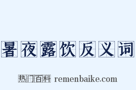 暑夜露饮反义词是什么意思的图片